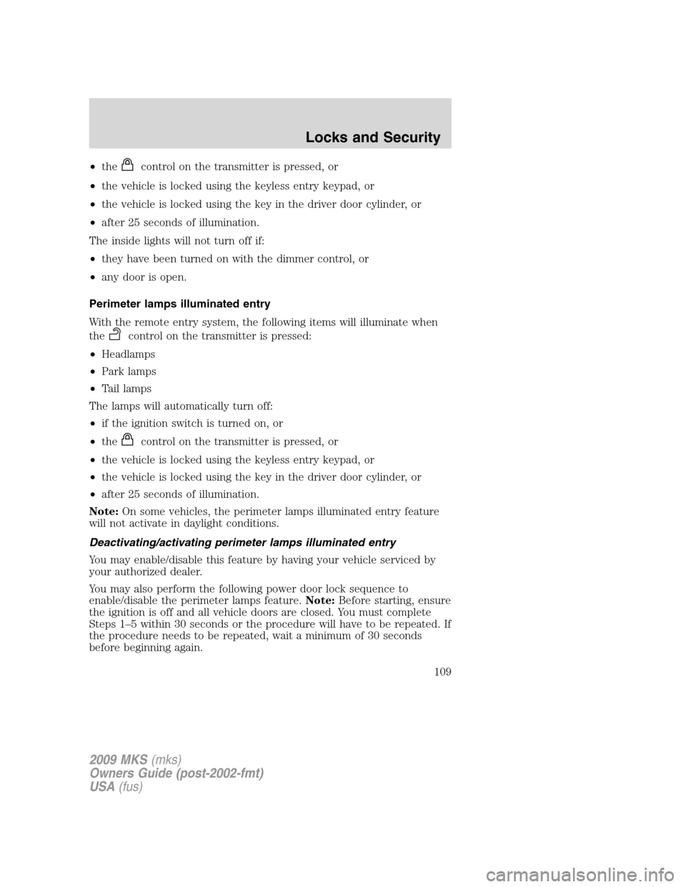 LINCOLN MKS 2009 Owners Manual •thecontrol on the transmitter is pressed, or
•the vehicle is locked using the keyless entry keypad, or
•the vehicle is locked using the key in the driver door cylinder, or
•after 25 seconds o LINCOLN MKS 2009 Owners Manual •thecontrol on the transmitter is pressed, or
•the vehicle is locked using the keyless entry keypad, or
•the vehicle is locked using the key in the driver door cylinder, or
•after 25 seconds o