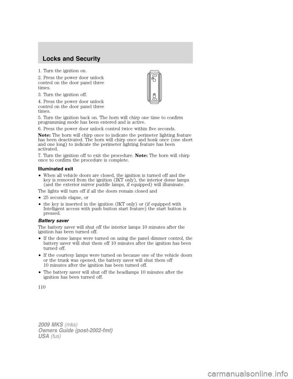 LINCOLN MKS 2009 User Guide 1. Turn the ignition on.
2. Press the power door unlock
control on the door panel three
times.
3. Turn the ignition off.
4. Press the power door unlock
control on the door panel three
times.
5. Turn t