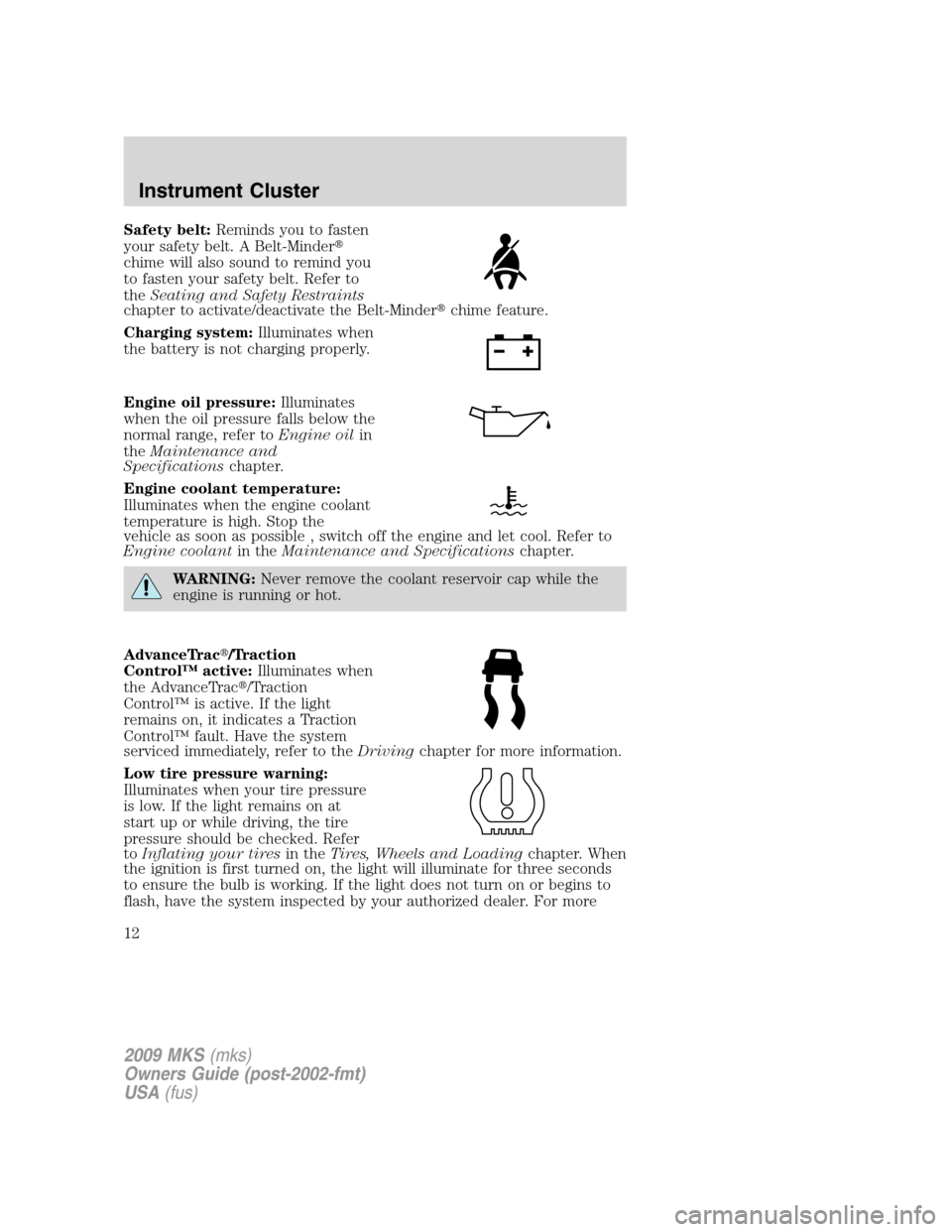 LINCOLN MKS 2009  Owners Manual Safety belt:Reminds you to fasten
your safety belt. A Belt-Minder
chime will also sound to remind you
to fasten your safety belt. Refer to
theSeating and Safety Restraints
chapter to activate/deactiv