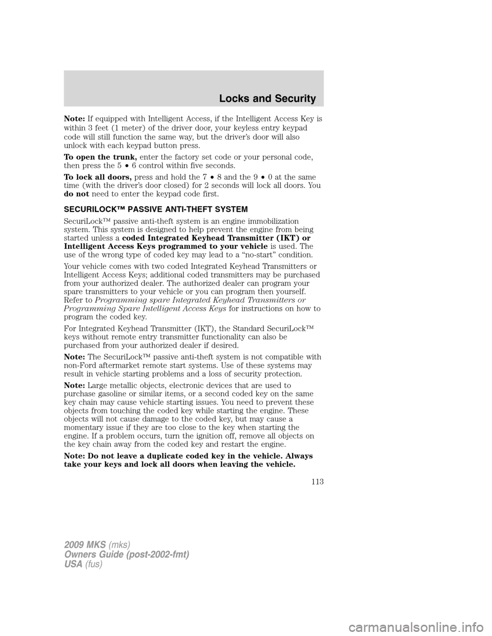LINCOLN MKS 2009  Owners Manual Note:If equipped with Intelligent Access, if the Intelligent Access Key is
within 3 feet (1 meter) of the driver door, your keyless entry keypad
code will still function the same way, but the driver