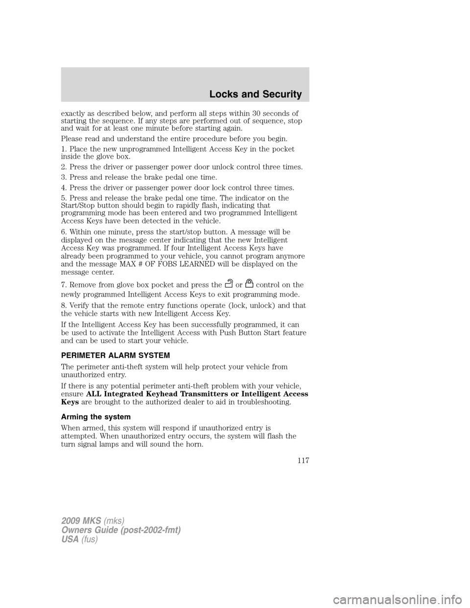 LINCOLN MKS 2009 Owners Manual exactly as described below, and perform all steps within 30 seconds of
starting the sequence. If any steps are performed out of sequence, stop
and wait for at least one minute before starting again.
P LINCOLN MKS 2009 Owners Manual exactly as described below, and perform all steps within 30 seconds of
starting the sequence. If any steps are performed out of sequence, stop
and wait for at least one minute before starting again.
P