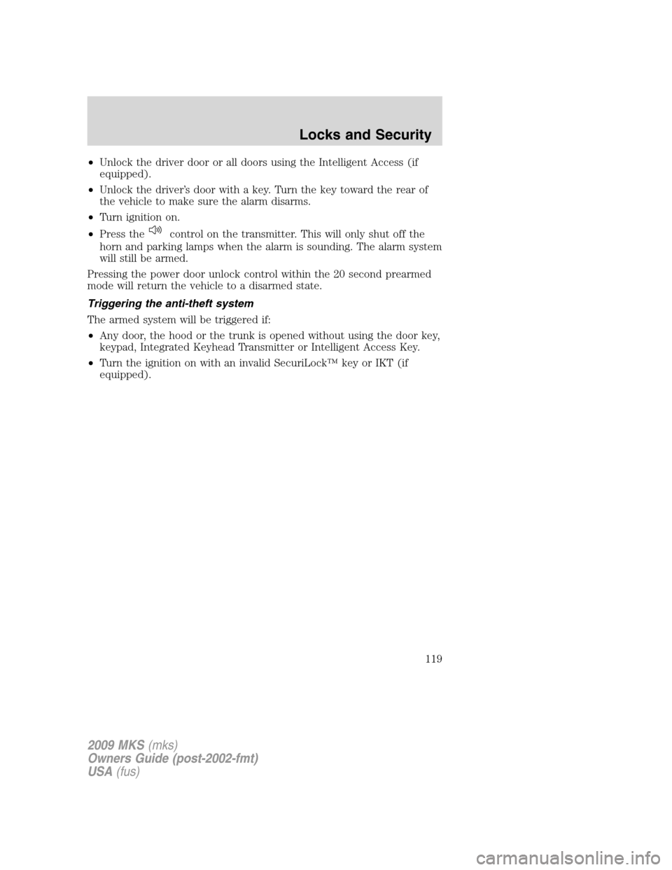 LINCOLN MKS 2009  Owners Manual •Unlock the driver door or all doors using the Intelligent Access (if
equipped).
•Unlock the driver’s door with a key. Turn the key toward the rear of
the vehicle to make sure the alarm disarms.