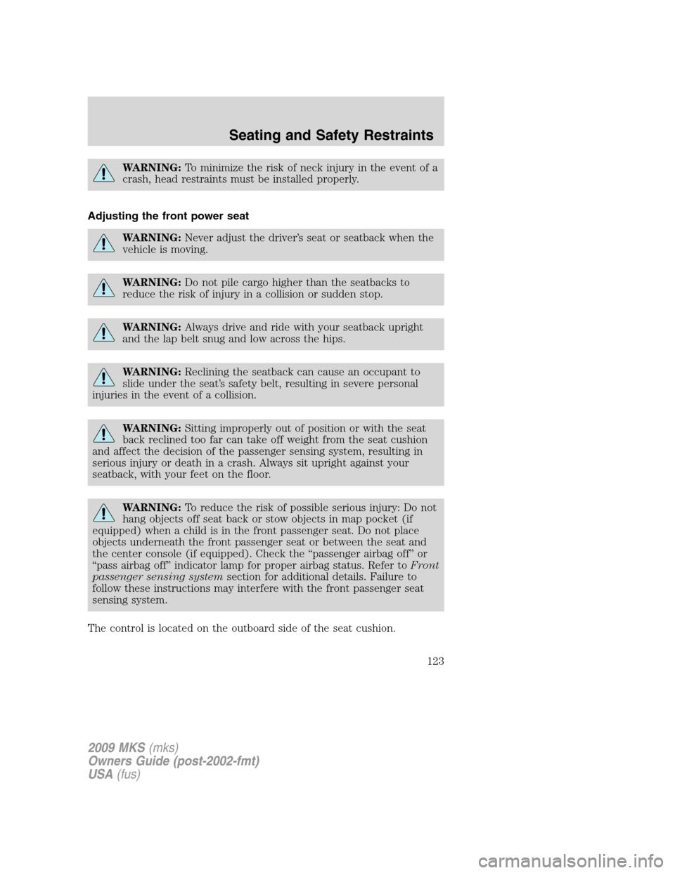 LINCOLN MKS 2009 Owners Manual WARNING:To minimize the risk of neck injury in the event of a
crash, head restraints must be installed properly.
Adjusting the front power seat
WARNING:Never adjust the driver’s seat or seatback whe LINCOLN MKS 2009 Owners Manual WARNING:To minimize the risk of neck injury in the event of a
crash, head restraints must be installed properly.
Adjusting the front power seat
WARNING:Never adjust the driver’s seat or seatback whe