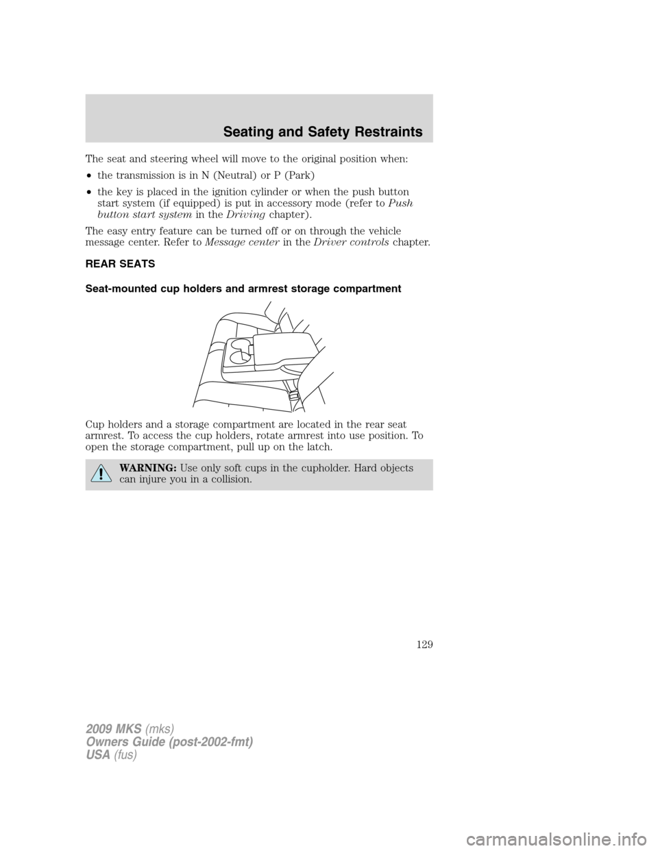 LINCOLN MKS 2009 Owners Manual The seat and steering wheel will move to the original position when:
•the transmission is in N (Neutral) or P (Park)
•the key is placed in the ignition cylinder or when the push button
start syste LINCOLN MKS 2009 Owners Manual The seat and steering wheel will move to the original position when:
•the transmission is in N (Neutral) or P (Park)
•the key is placed in the ignition cylinder or when the push button
start syste