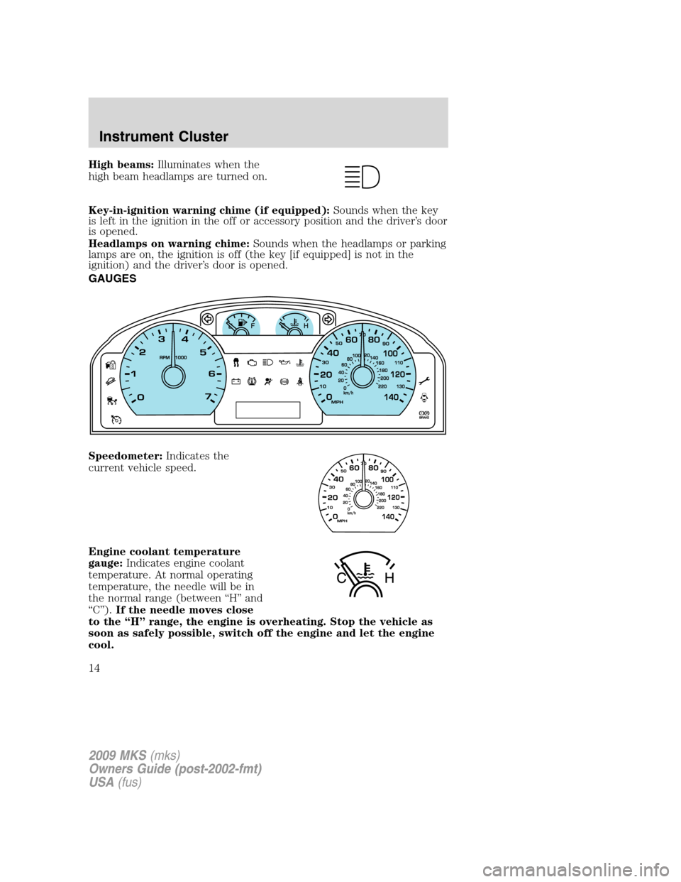 LINCOLN MKS 2009 Owners Manual High beams:Illuminates when the
high beam headlamps are turned on.
Key-in-ignition warning chime (if equipped):Sounds when the key
is left in the ignition in the off or accessory position and the driv LINCOLN MKS 2009 Owners Manual High beams:Illuminates when the
high beam headlamps are turned on.
Key-in-ignition warning chime (if equipped):Sounds when the key
is left in the ignition in the off or accessory position and the driv
