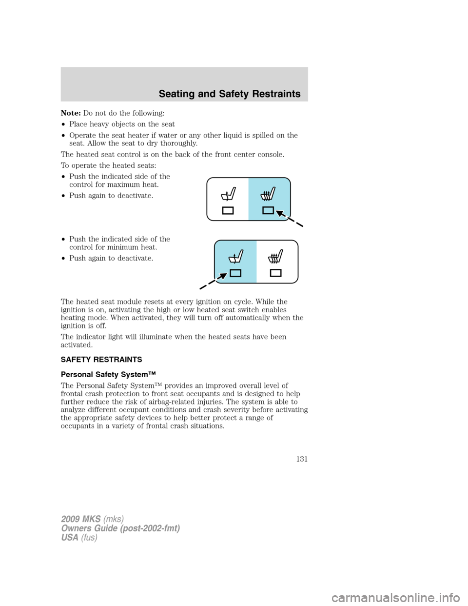 LINCOLN MKS 2009 Owners Manual Note:Do not do the following:
•Place heavy objects on the seat
•Operate the seat heater if water or any other liquid is spilled on the
seat. Allow the seat to dry thoroughly.
The heated seat contr LINCOLN MKS 2009 Owners Manual Note:Do not do the following:
•Place heavy objects on the seat
•Operate the seat heater if water or any other liquid is spilled on the
seat. Allow the seat to dry thoroughly.
The heated seat contr