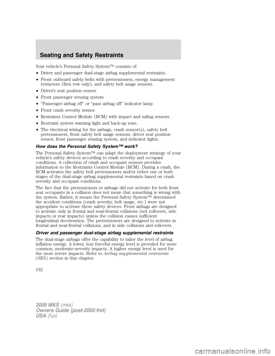 LINCOLN MKS 2009 Owners Manual Your vehicle’s Personal Safety System™ consists of:
•Driver and passenger dual-stage airbag supplemental restraints.
•Front outboard safety belts with pretensioners, energy management
retracto LINCOLN MKS 2009 Owners Manual Your vehicle’s Personal Safety System™ consists of:
•Driver and passenger dual-stage airbag supplemental restraints.
•Front outboard safety belts with pretensioners, energy management
retracto