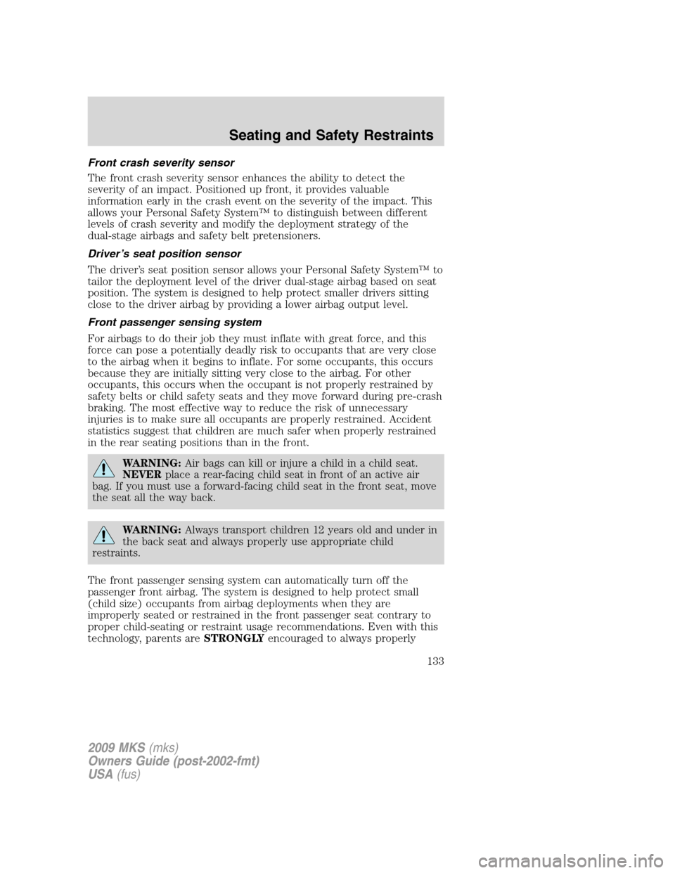 LINCOLN MKS 2009 Owners Manual Front crash severity sensor
The front crash severity sensor enhances the ability to detect the
severity of an impact. Positioned up front, it provides valuable
information early in the crash event on LINCOLN MKS 2009 Owners Manual Front crash severity sensor
The front crash severity sensor enhances the ability to detect the
severity of an impact. Positioned up front, it provides valuable
information early in the crash event on