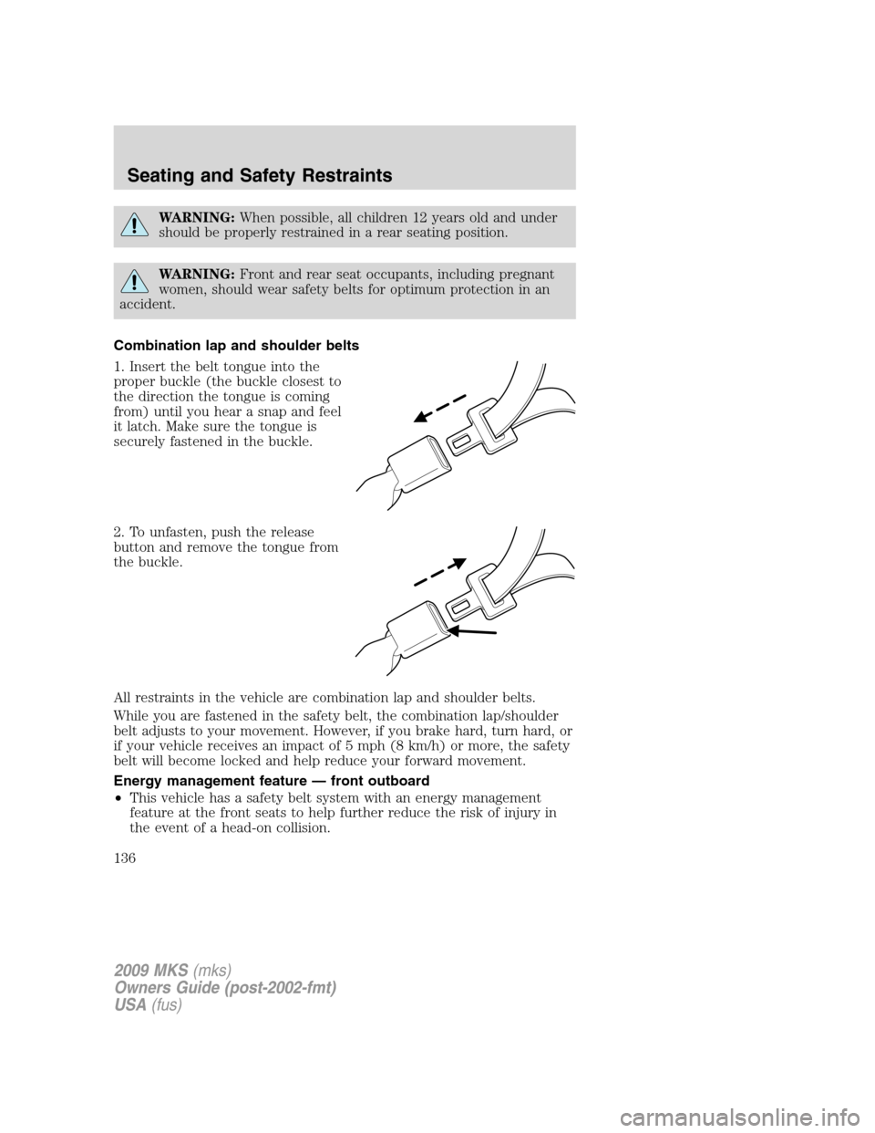 LINCOLN MKS 2009 Owners Manual WARNING:When possible, all children 12 years old and under
should be properly restrained in a rear seating position.
WARNING:Front and rear seat occupants, including pregnant
women, should wear safety LINCOLN MKS 2009 Owners Manual WARNING:When possible, all children 12 years old and under
should be properly restrained in a rear seating position.
WARNING:Front and rear seat occupants, including pregnant
women, should wear safety