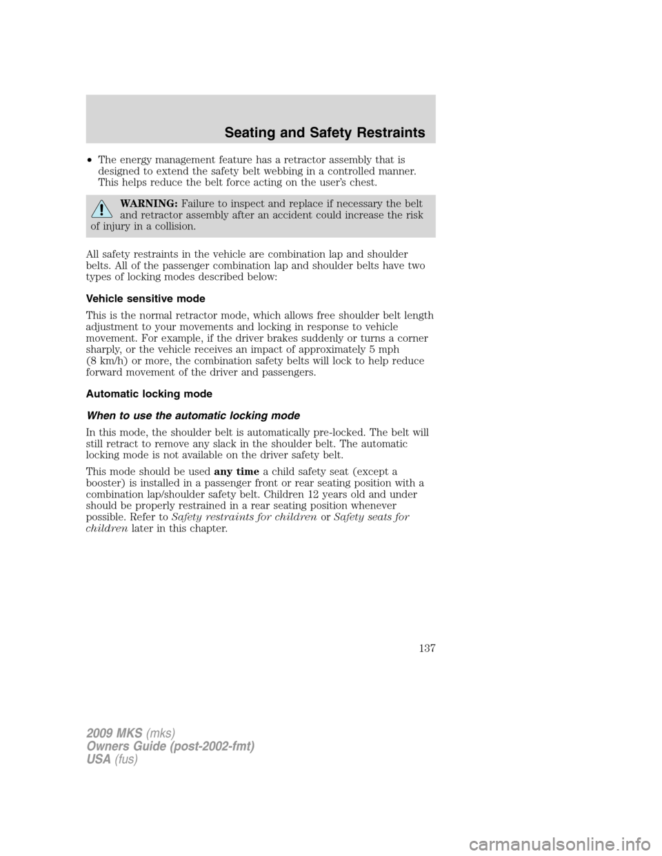 LINCOLN MKS 2009 Owners Manual •The energy management feature has a retractor assembly that is
designed to extend the safety belt webbing in a controlled manner.
This helps reduce the belt force acting on the user’s chest.
WARN LINCOLN MKS 2009 Owners Manual •The energy management feature has a retractor assembly that is
designed to extend the safety belt webbing in a controlled manner.
This helps reduce the belt force acting on the user’s chest.
WARN