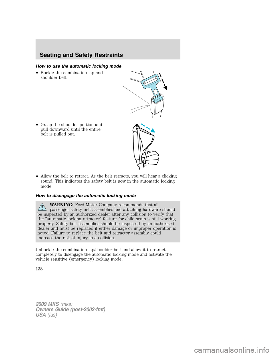 LINCOLN MKS 2009 Owners Manual How to use the automatic locking mode
•Buckle the combination lap and
shoulder belt.
•Grasp the shoulder portion and
pull downward until the entire
belt is pulled out.
•Allow the belt to retract LINCOLN MKS 2009 Owners Manual How to use the automatic locking mode
•Buckle the combination lap and
shoulder belt.
•Grasp the shoulder portion and
pull downward until the entire
belt is pulled out.
•Allow the belt to retract