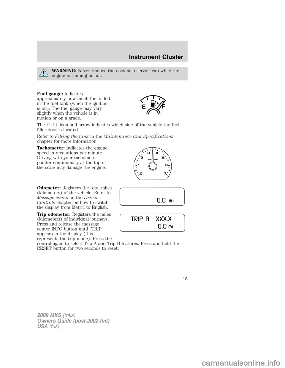 LINCOLN MKS 2009 Owners Manual WARNING:Never remove the coolant reservoir cap while the
engine is running or hot.
Fuel gauge:Indicates
approximately how much fuel is left
in the fuel tank (when the ignition
is on). The fuel gauge m LINCOLN MKS 2009 Owners Manual WARNING:Never remove the coolant reservoir cap while the
engine is running or hot.
Fuel gauge:Indicates
approximately how much fuel is left
in the fuel tank (when the ignition
is on). The fuel gauge m