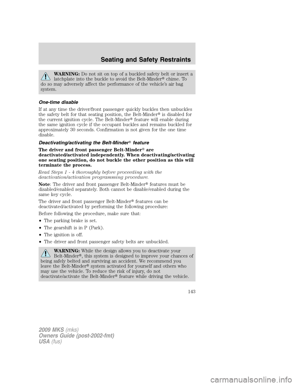 LINCOLN MKS 2009  Owners Manual WARNING:Do not sit on top of a buckled safety belt or insert a
latchplate into the buckle to avoid the Belt-Minderchime. To
do so may adversely affect the performance of the vehicle’s air bag
syste