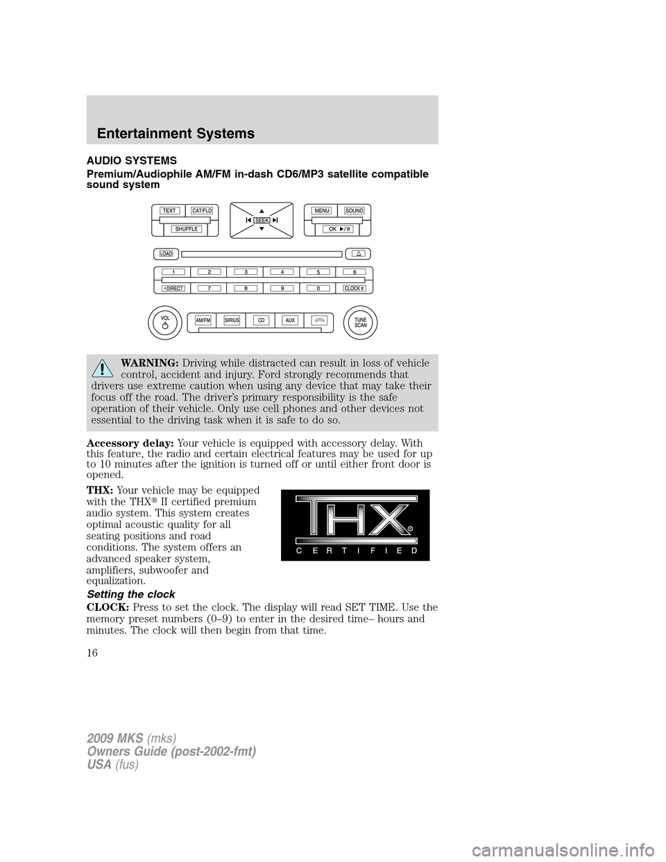 LINCOLN MKS 2009 Owners Manual AUDIO SYSTEMS
Premium/Audiophile AM/FM in-dash CD6/MP3 satellite compatible
sound system
WARNING:Driving while distracted can result in loss of vehicle
control, accident and injury. Ford strongly reco LINCOLN MKS 2009 Owners Manual AUDIO SYSTEMS
Premium/Audiophile AM/FM in-dash CD6/MP3 satellite compatible
sound system
WARNING:Driving while distracted can result in loss of vehicle
control, accident and injury. Ford strongly reco