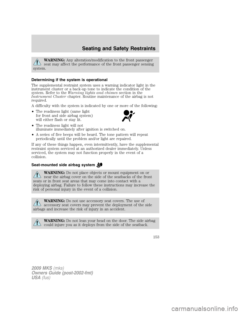 LINCOLN MKS 2009 Owners Manual WARNING:Any alteration/modification to the front passenger
seat may affect the performance of the front passenger sensing
system.
Determining if the system is operational
The supplemental restraint sy LINCOLN MKS 2009 Owners Manual WARNING:Any alteration/modification to the front passenger
seat may affect the performance of the front passenger sensing
system.
Determining if the system is operational
The supplemental restraint sy