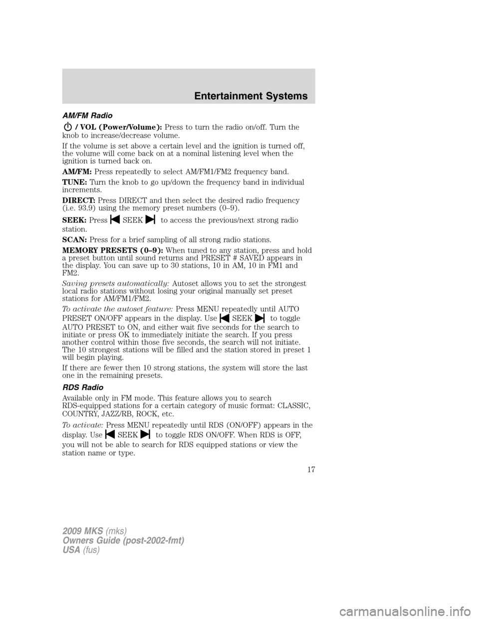 LINCOLN MKS 2009 Owners Manual AM/FM Radio
/ VOL (Power/Volume):Press to turn the radio on/off. Turn the
knob to increase/decrease volume.
If the volume is set above a certain level and the ignition is turned off,
the volume will c LINCOLN MKS 2009 Owners Manual AM/FM Radio
/ VOL (Power/Volume):Press to turn the radio on/off. Turn the
knob to increase/decrease volume.
If the volume is set above a certain level and the ignition is turned off,
the volume will c