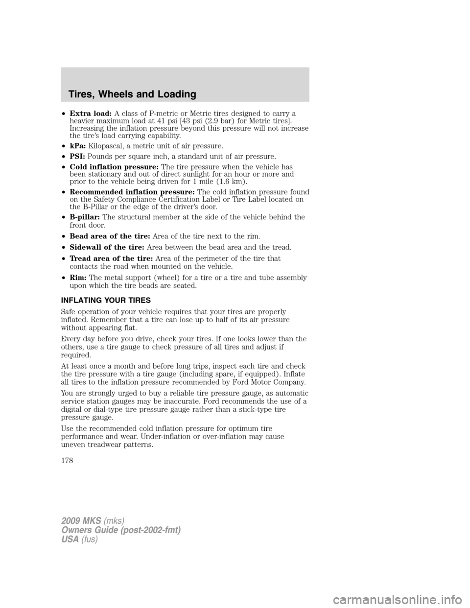 LINCOLN MKS 2009  Owners Manual •Extra load:A class of P-metric or Metric tires designed to carry a
heavier maximum load at 41 psi [43 psi (2.9 bar) for Metric tires].
Increasing the inflation pressure beyond this pressure will no