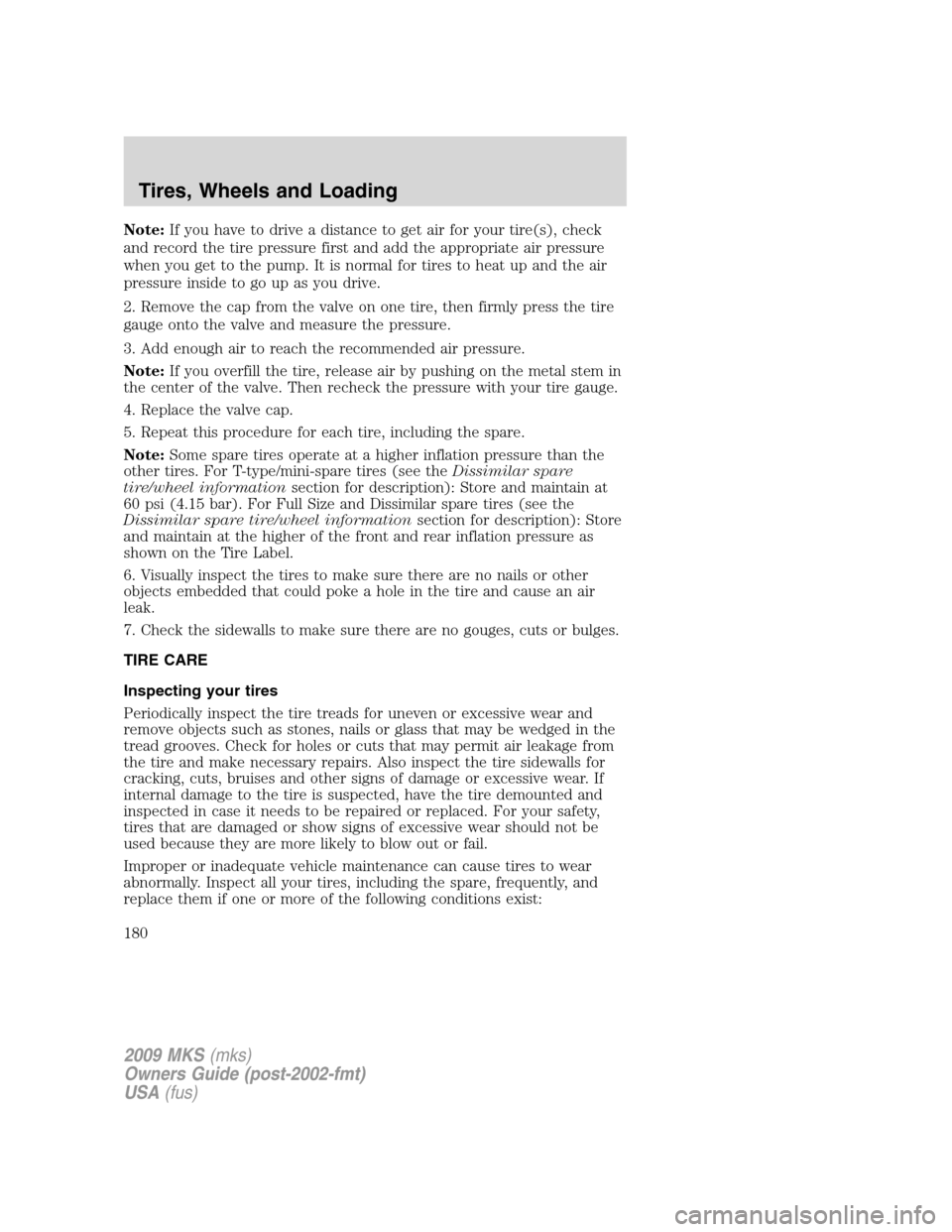 LINCOLN MKS 2009  Owners Manual Note:If you have to drive a distance to get air for your tire(s), check
and record the tire pressure first and add the appropriate air pressure
when you get to the pump. It is normal for tires to heat