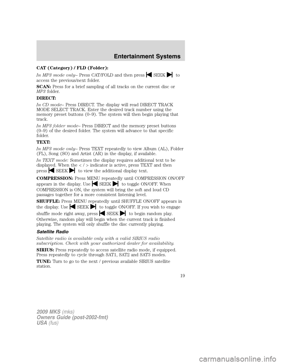 LINCOLN MKS 2009 Owners Manual CAT (Category) / FLD (Folder):
In MP3 mode only–Press CAT/FOLD and then press
SEEKto
access the previous/next folder.
SCAN:Press for a brief sampling of all tracks on the current disc or
MP3folder.
LINCOLN MKS 2009 Owners Manual CAT (Category) / FLD (Folder):
In MP3 mode only–Press CAT/FOLD and then press
SEEKto
access the previous/next folder.
SCAN:Press for a brief sampling of all tracks on the current disc or
MP3folder.