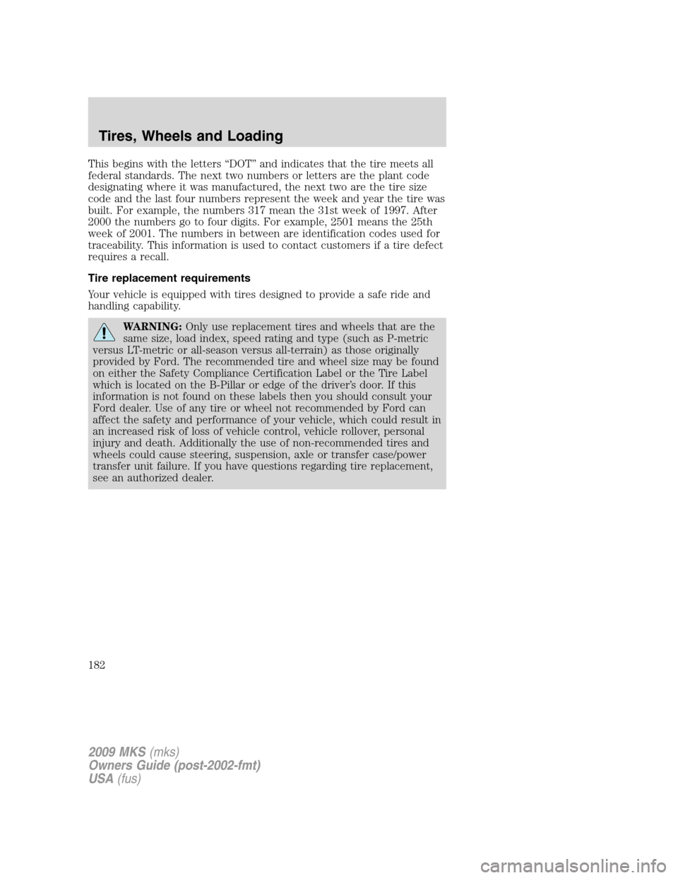 LINCOLN MKS 2009  Owners Manual This begins with the letters “DOT” and indicates that the tire meets all
federal standards. The next two numbers or letters are the plant code
designating where it was manufactured, the next two a