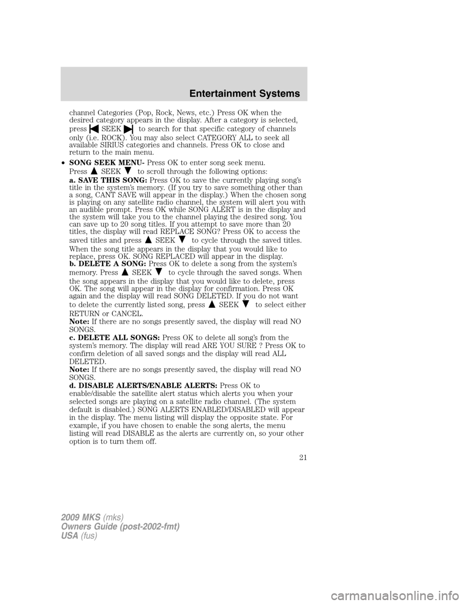 LINCOLN MKS 2009 Owners Manual channel Categories (Pop, Rock, News, etc.) Press OK when the
desired category appears in the display. After a category is selected,
press
SEEKto search for that specific category of channels
only (i.e LINCOLN MKS 2009 Owners Manual channel Categories (Pop, Rock, News, etc.) Press OK when the
desired category appears in the display. After a category is selected,
press
SEEKto search for that specific category of channels
only (i.e