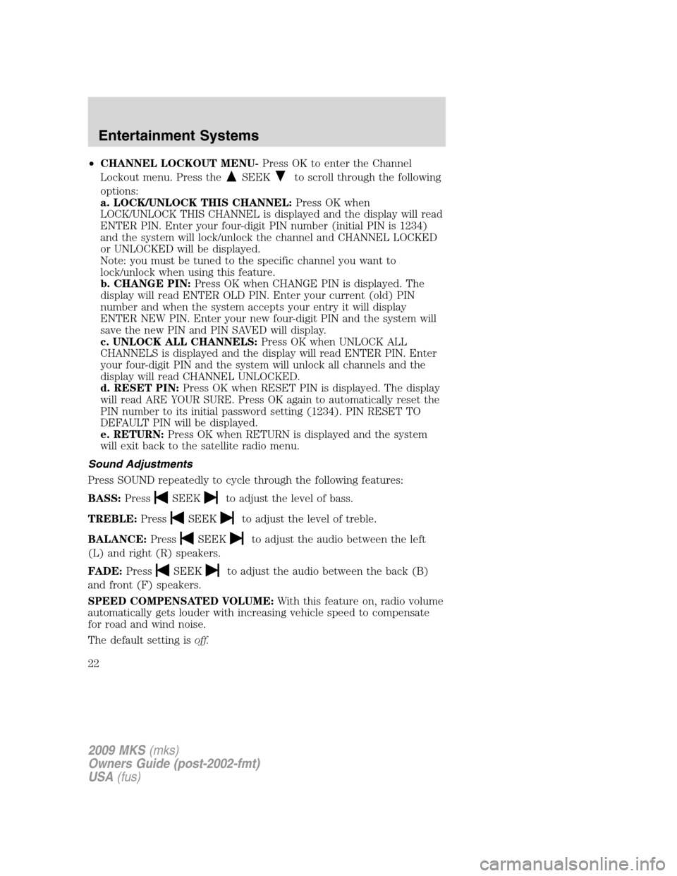 LINCOLN MKS 2009 Owners Manual •CHANNEL LOCKOUT MENU-Press OK to enter the Channel
Lockout menu. Press the
SEEKto scroll through the following
options:
a. LOCK/UNLOCK THIS CHANNEL:Press OK when
LOCK/UNLOCK THIS CHANNEL is display LINCOLN MKS 2009 Owners Manual •CHANNEL LOCKOUT MENU-Press OK to enter the Channel
Lockout menu. Press the
SEEKto scroll through the following
options:
a. LOCK/UNLOCK THIS CHANNEL:Press OK when
LOCK/UNLOCK THIS CHANNEL is display