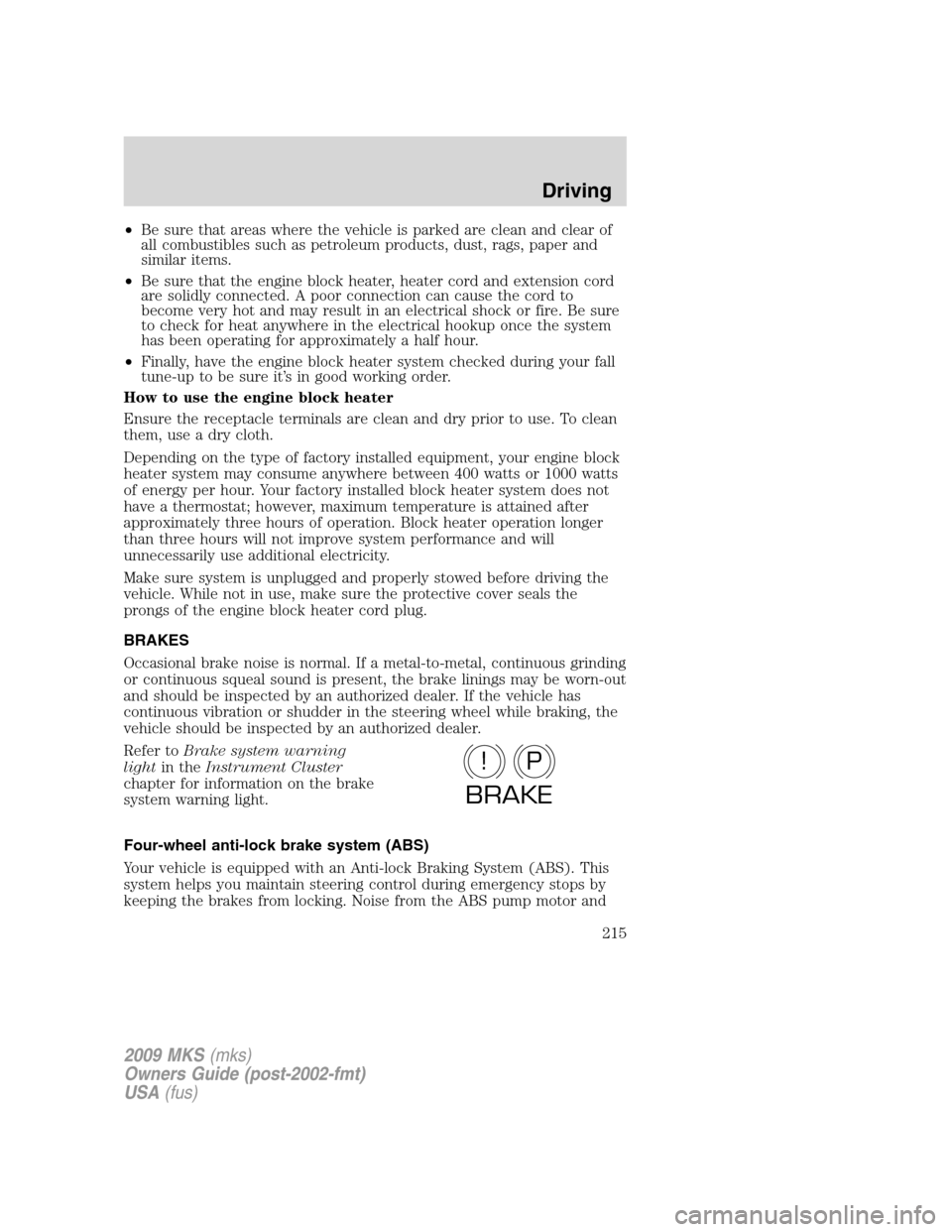 LINCOLN MKS 2009  Owners Manual •Be sure that areas where the vehicle is parked are clean and clear of
all combustibles such as petroleum products, dust, rags, paper and
similar items.
•Be sure that the engine block heater, heat