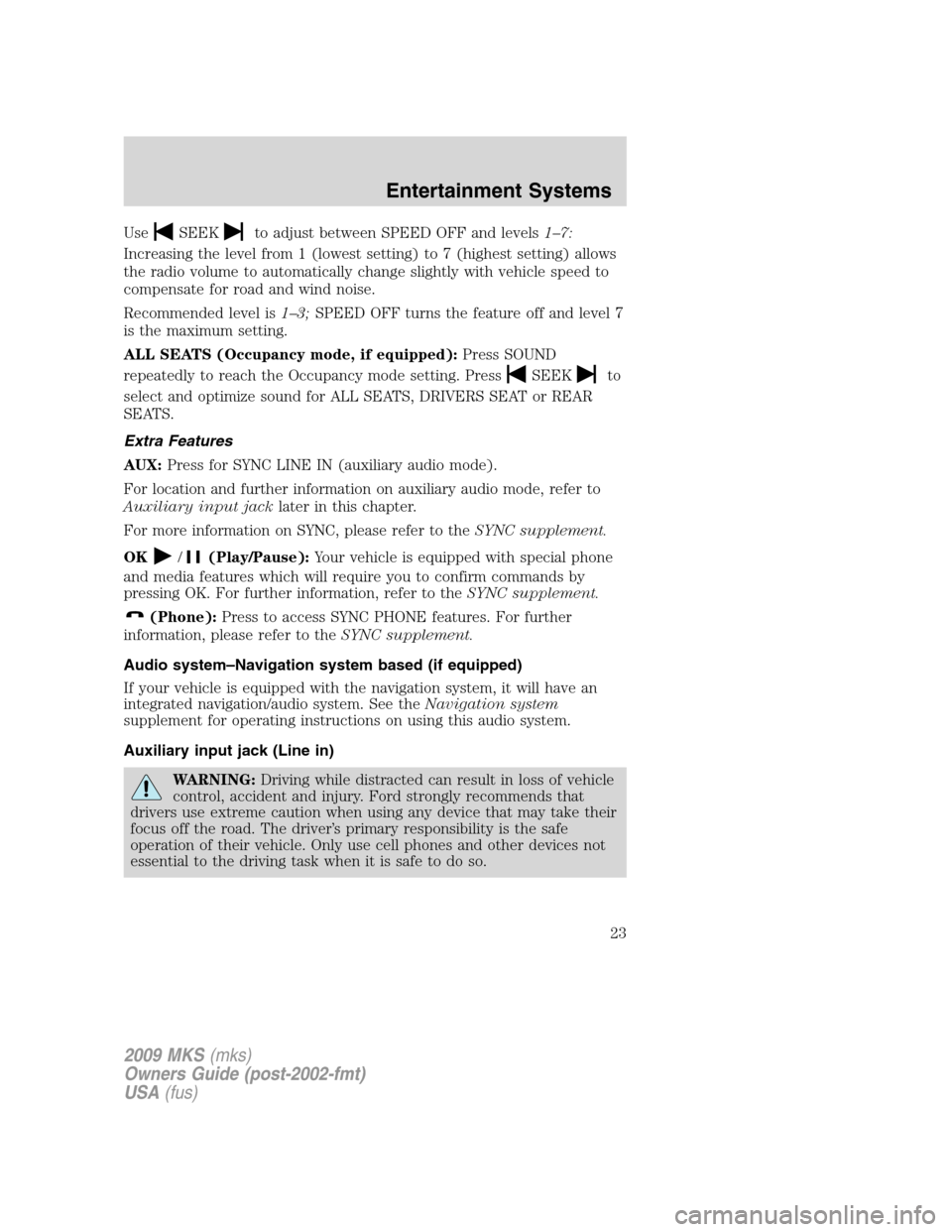 LINCOLN MKS 2009 Owners Manual UseSEEKto adjust between SPEED OFF and levels1–7:
Increasing the level from 1 (lowest setting) to 7 (highest setting) allows
the radio volume to automatically change slightly with vehicle speed to
c LINCOLN MKS 2009 Owners Manual UseSEEKto adjust between SPEED OFF and levels1–7:
Increasing the level from 1 (lowest setting) to 7 (highest setting) allows
the radio volume to automatically change slightly with vehicle speed to
c