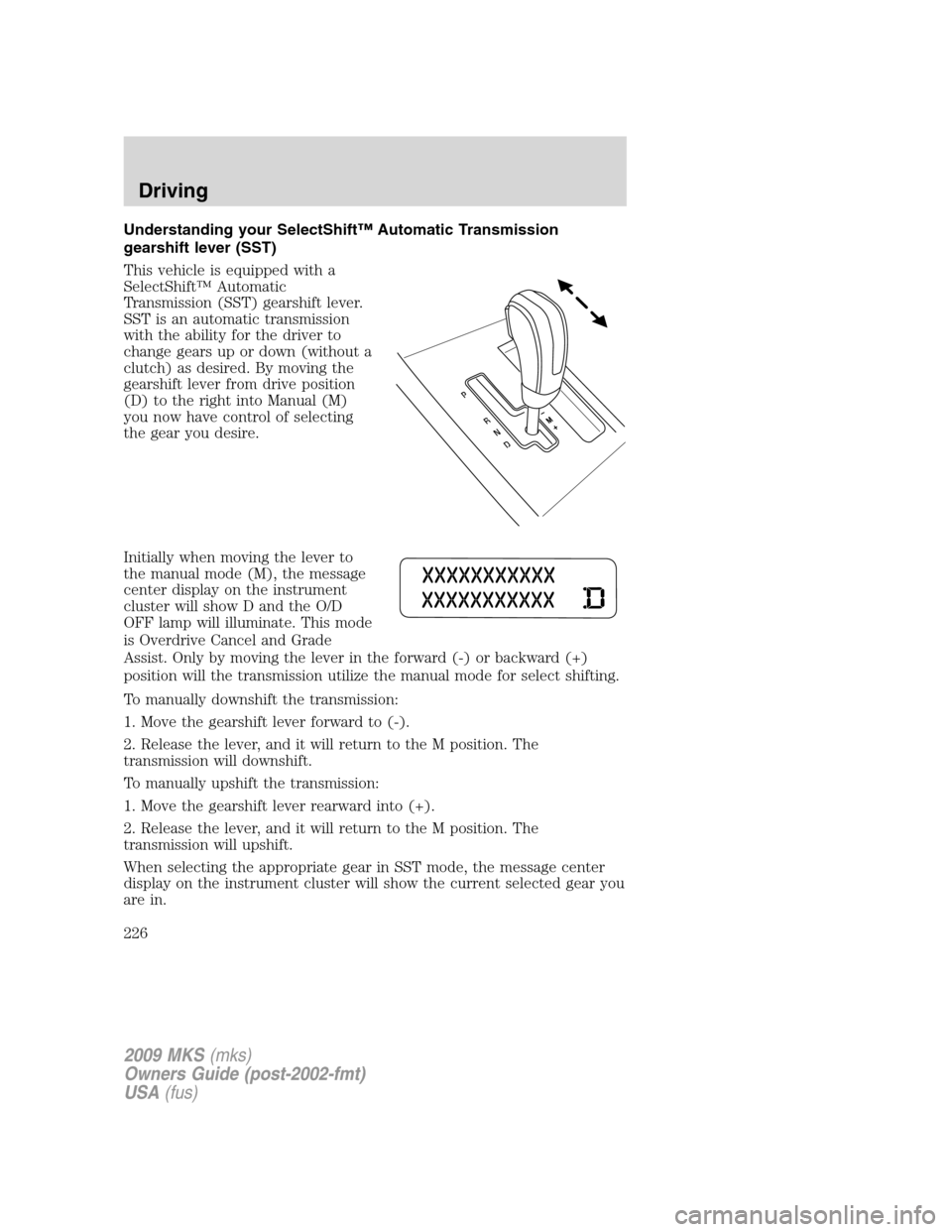 LINCOLN MKS 2009 Owners Manual Understanding your SelectShift™ Automatic Transmission
gearshift lever (SST)
This vehicle is equipped with a
SelectShift™ Automatic
Transmission (SST) gearshift lever.
SST is an automatic transmis LINCOLN MKS 2009 Owners Manual Understanding your SelectShift™ Automatic Transmission
gearshift lever (SST)
This vehicle is equipped with a
SelectShift™ Automatic
Transmission (SST) gearshift lever.
SST is an automatic transmis