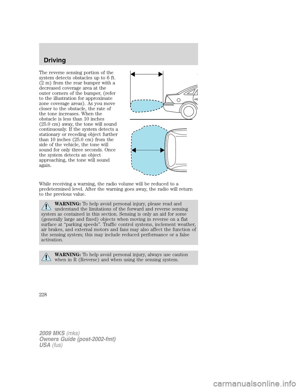 LINCOLN MKS 2009 Owners Manual The reverse sensing portion of the
system detects obstacles up to 6 ft.
(2 m) from the rear bumper with a
decreased coverage area at the
outer corners of the bumper, (refer
to the illustration for app LINCOLN MKS 2009 Owners Manual The reverse sensing portion of the
system detects obstacles up to 6 ft.
(2 m) from the rear bumper with a
decreased coverage area at the
outer corners of the bumper, (refer
to the illustration for app