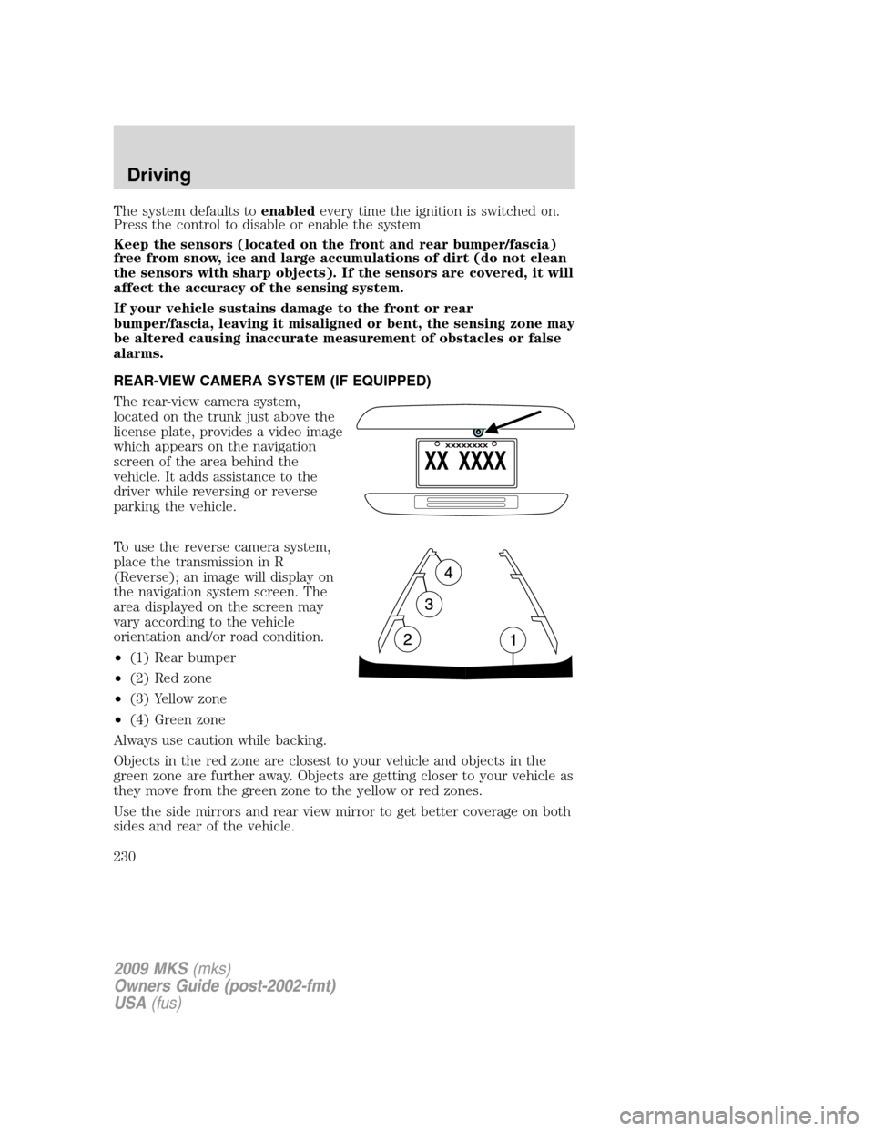 LINCOLN MKS 2009 Owners Manual The system defaults toenabledevery time the ignition is switched on.
Press the control to disable or enable the system
Keep the sensors (located on the front and rear bumper/fascia)
free from snow, ic LINCOLN MKS 2009 Owners Manual The system defaults toenabledevery time the ignition is switched on.
Press the control to disable or enable the system
Keep the sensors (located on the front and rear bumper/fascia)
free from snow, ic
