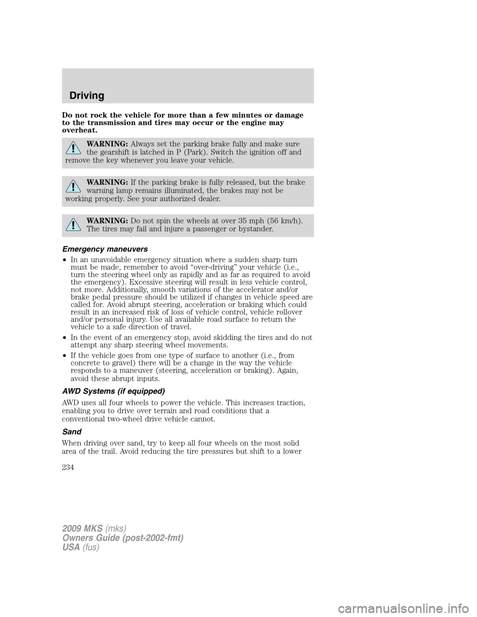 LINCOLN MKS 2009 Owners Manual Do not rock the vehicle for more than a few minutes or damage
to the transmission and tires may occur or the engine may
overheat.
WARNING:Always set the parking brake fully and make sure
the gearshift LINCOLN MKS 2009 Owners Manual Do not rock the vehicle for more than a few minutes or damage
to the transmission and tires may occur or the engine may
overheat.
WARNING:Always set the parking brake fully and make sure
the gearshift
