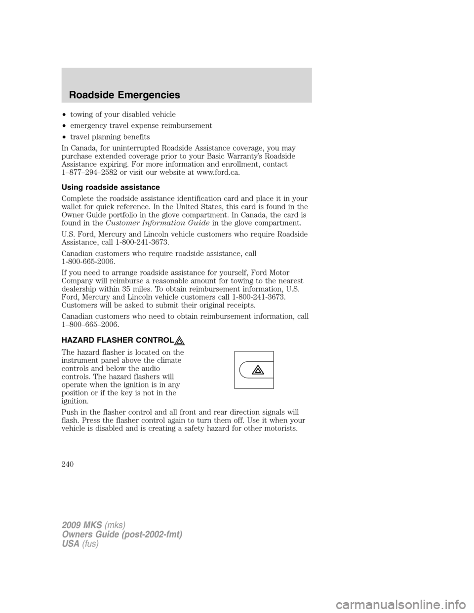 LINCOLN MKS 2009 Owners Manual •towing of your disabled vehicle
•emergency travel expense reimbursement
•travel planning benefits
In Canada, for uninterrupted Roadside Assistance coverage, you may
purchase extended coverage p LINCOLN MKS 2009 Owners Manual •towing of your disabled vehicle
•emergency travel expense reimbursement
•travel planning benefits
In Canada, for uninterrupted Roadside Assistance coverage, you may
purchase extended coverage p