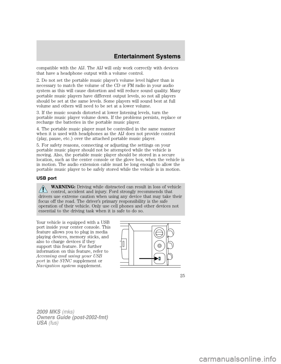 LINCOLN MKS 2009  Owners Manual compatible with the AIJ. The AIJ will only work correctly with devices
that have a headphone output with a volume control.
2. Do not set the portable music player’s volume level higher than is
neces