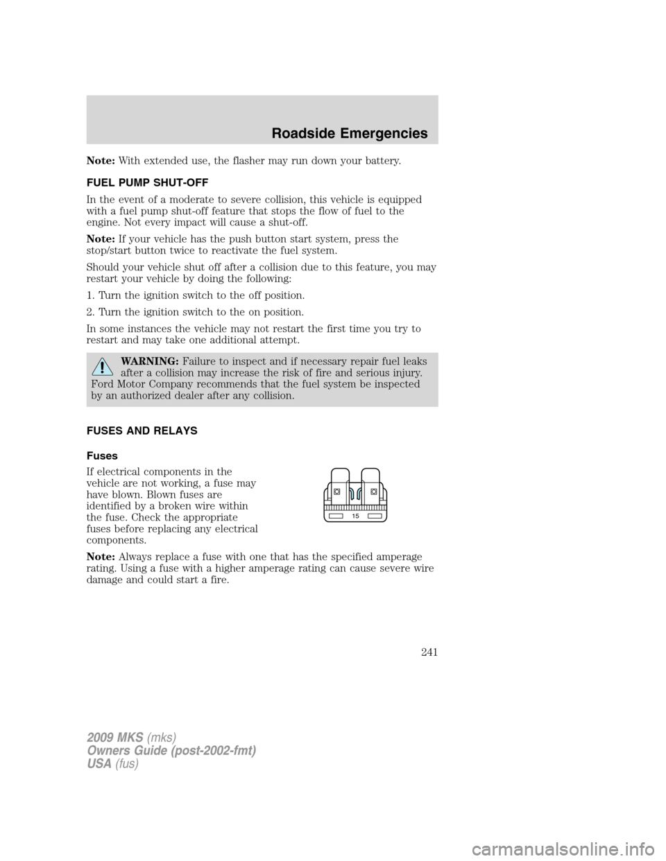 LINCOLN MKS 2009  Owners Manual Note:With extended use, the flasher may run down your battery.
FUEL PUMP SHUT-OFF
In the event of a moderate to severe collision, this vehicle is equipped
with a fuel pump shut-off feature that stops 