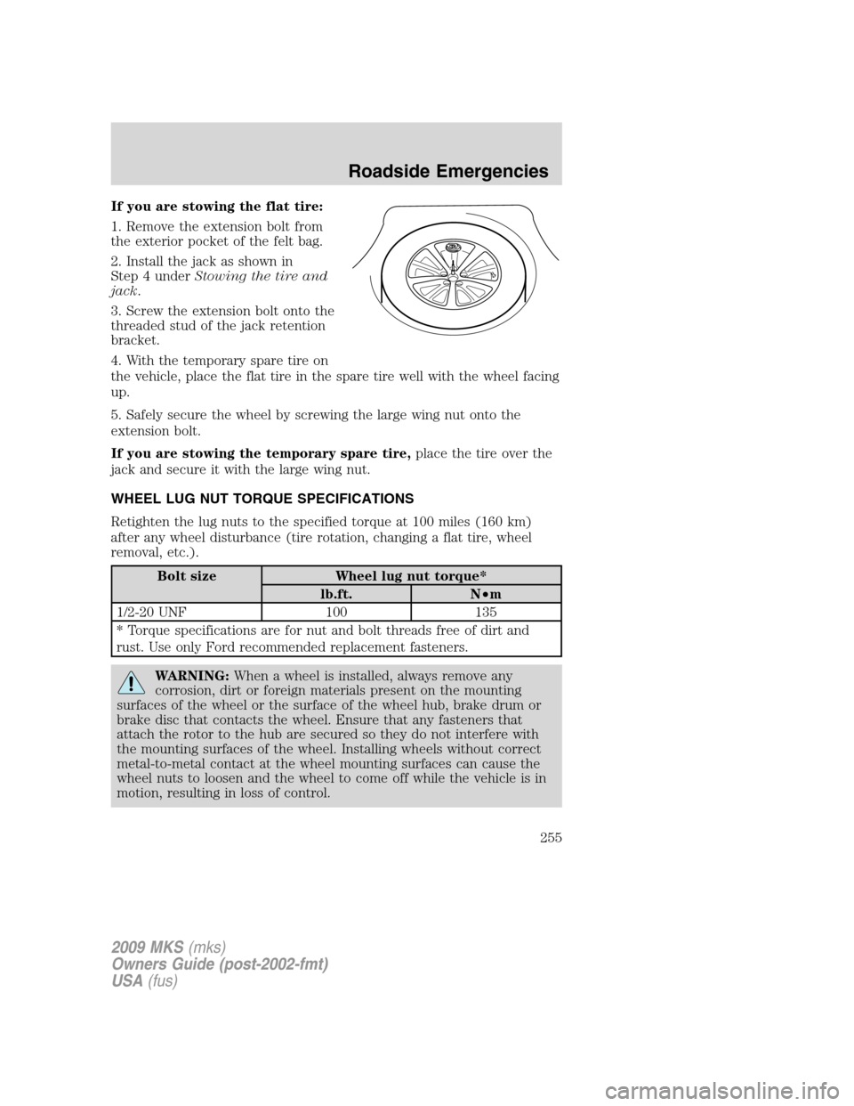 LINCOLN MKS 2009  Owners Manual If you are stowing the flat tire:
1. Remove the extension bolt from
the exterior pocket of the felt bag.
2. Install the jack as shown in
Step 4 underStowing the tire and
jack.
3. Screw the extension b