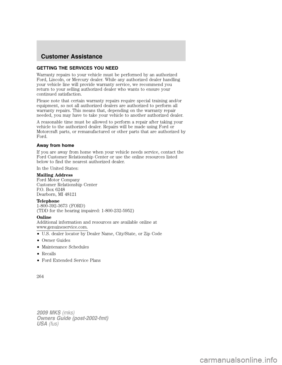 LINCOLN MKS 2009 Owners Manual GETTING THE SERVICES YOU NEED
Warranty repairs to your vehicle must be performed by an authorized
Ford, Lincoln, or Mercury dealer. While any authorized dealer handling
your vehicle line will provide LINCOLN MKS 2009 Owners Manual GETTING THE SERVICES YOU NEED
Warranty repairs to your vehicle must be performed by an authorized
Ford, Lincoln, or Mercury dealer. While any authorized dealer handling
your vehicle line will provide