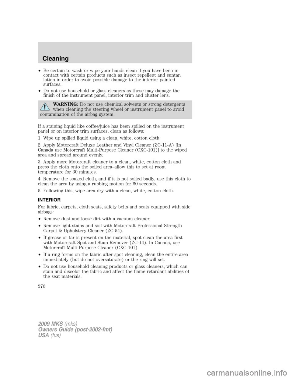LINCOLN MKS 2009 Owners Manual •Be certain to wash or wipe your hands clean if you have been in
contact with certain products such as insect repellent and suntan
lotion in order to avoid possible damage to the interior painted
su LINCOLN MKS 2009 Owners Manual •Be certain to wash or wipe your hands clean if you have been in
contact with certain products such as insect repellent and suntan
lotion in order to avoid possible damage to the interior painted
su