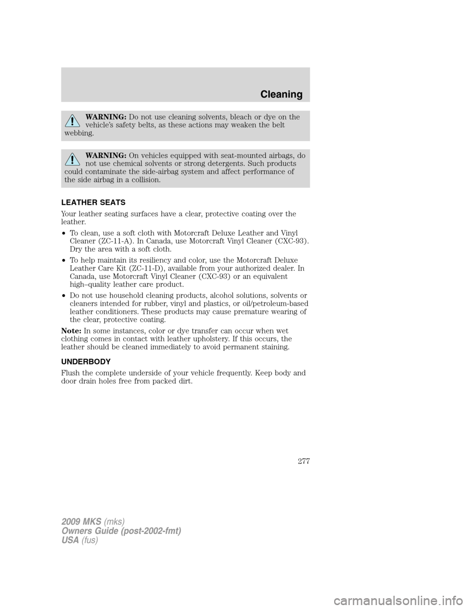 LINCOLN MKS 2009 Owners Manual WARNING:Do not use cleaning solvents, bleach or dye on the
vehicle’s safety belts, as these actions may weaken the belt
webbing.
WARNING:On vehicles equipped with seat-mounted airbags, do
not use ch LINCOLN MKS 2009 Owners Manual WARNING:Do not use cleaning solvents, bleach or dye on the
vehicle’s safety belts, as these actions may weaken the belt
webbing.
WARNING:On vehicles equipped with seat-mounted airbags, do
not use ch