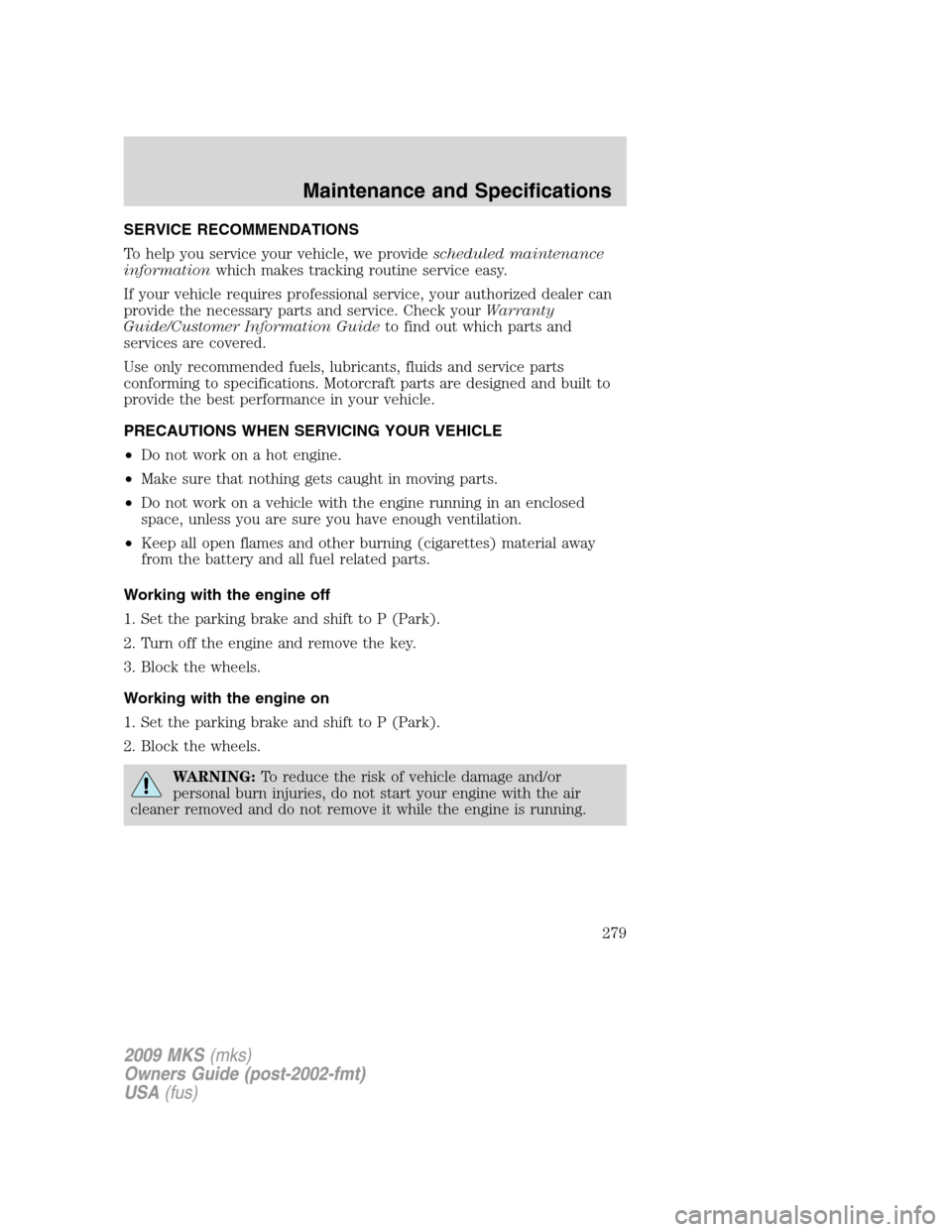 LINCOLN MKS 2009 Owners Manual SERVICE RECOMMENDATIONS
To help you service your vehicle, we providescheduled maintenance
informationwhich makes tracking routine service easy.
If your vehicle requires professional service, your auth LINCOLN MKS 2009 Owners Manual SERVICE RECOMMENDATIONS
To help you service your vehicle, we providescheduled maintenance
informationwhich makes tracking routine service easy.
If your vehicle requires professional service, your auth