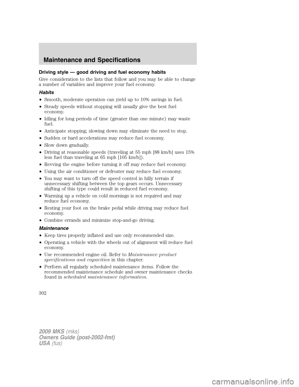 LINCOLN MKS 2009  Owners Manual Driving style — good driving and fuel economy habits
Give consideration to the lists that follow and you may be able to change
a number of variables and improve your fuel economy.
Habits
•Smooth, 