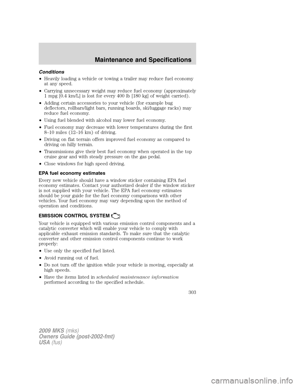 LINCOLN MKS 2009  Owners Manual Conditions
•Heavily loading a vehicle or towing a trailer may reduce fuel economy
at any speed.
•Carrying unnecessary weight may reduce fuel economy (approximately
1 mpg [0.4 km/L] is lost for eve