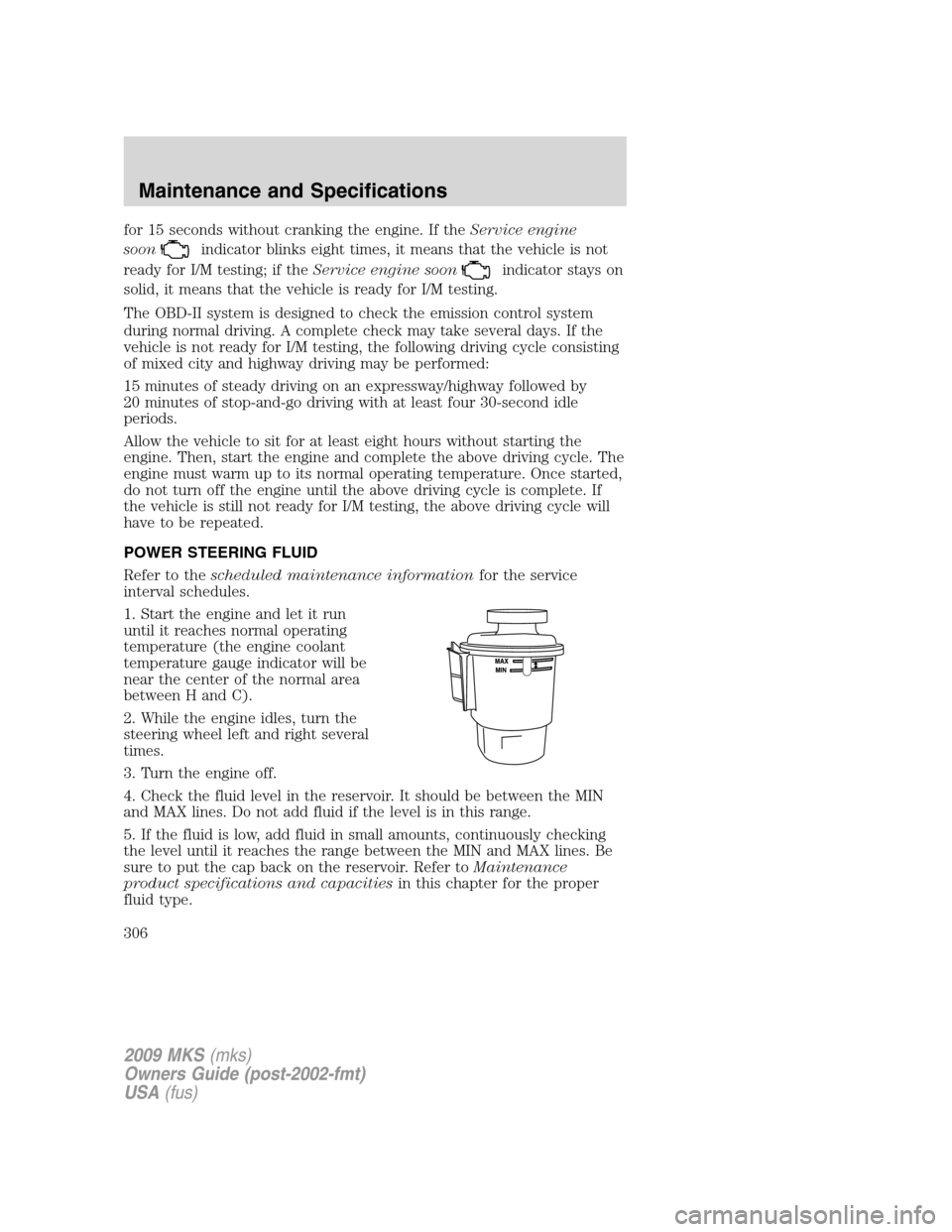 LINCOLN MKS 2009  Owners Manual for 15 seconds without cranking the engine. If theService engine
soon
indicator blinks eight times, it means that the vehicle is not
ready for I/M testing; if theService engine soon
indicator stays on