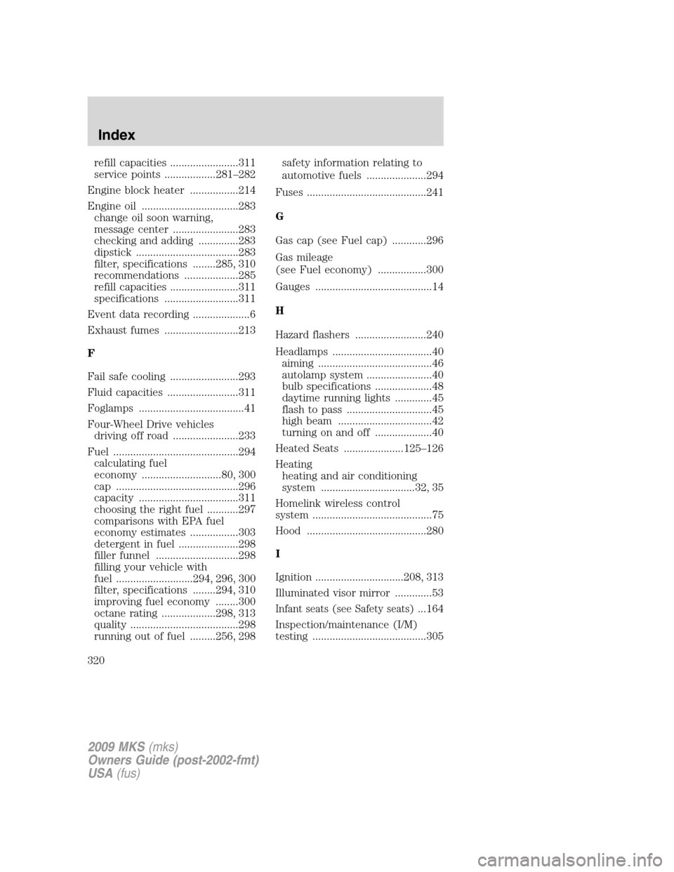 LINCOLN MKS 2009 User Guide refill capacities ........................311
service points ..................281–282
Engine block heater .................214
Engine oil ..................................283
change oil soon warni