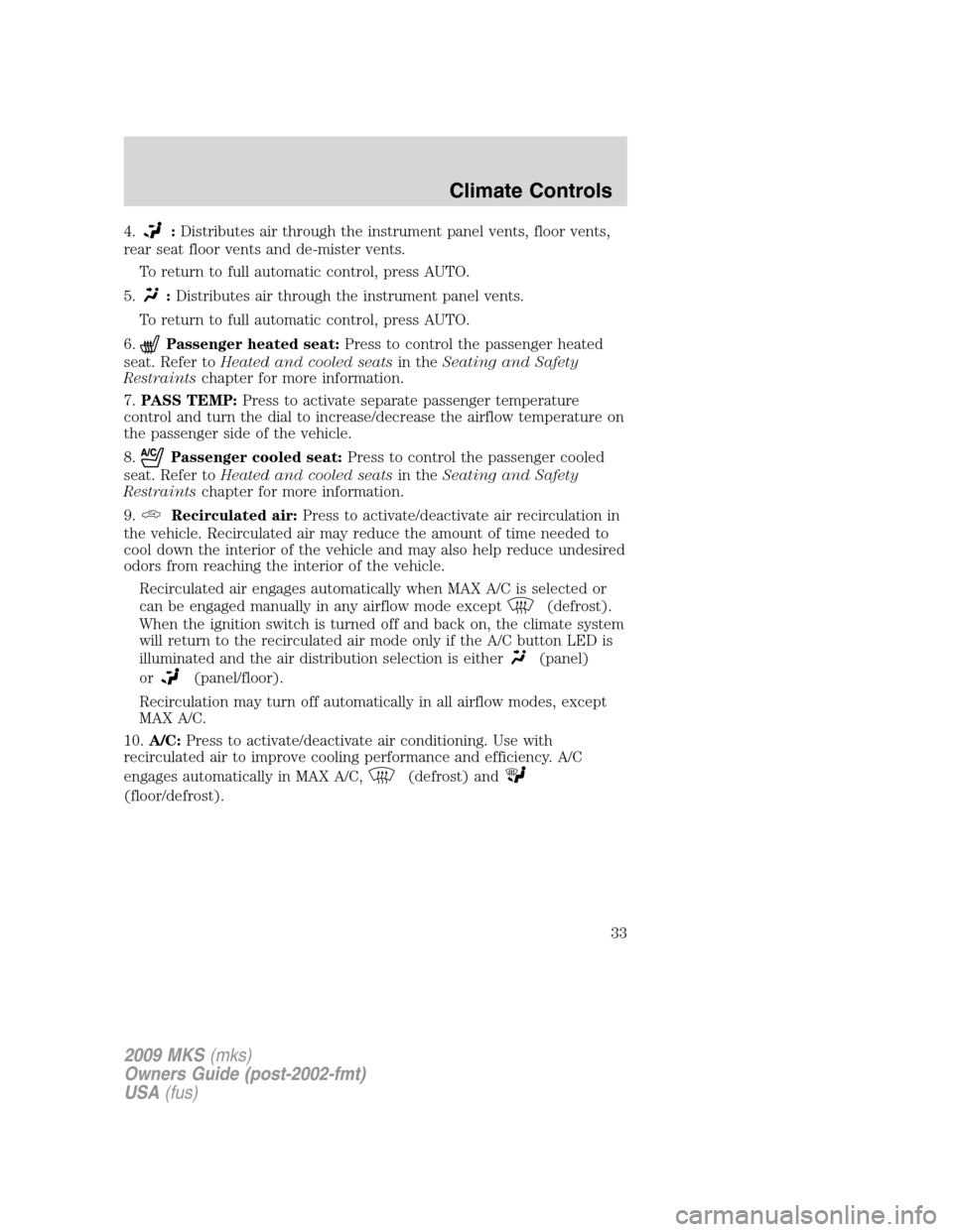 LINCOLN MKS 2009  Owners Manual 4.:Distributes air through the instrument panel vents, floor vents,
rear seat floor vents and de-mister vents.
To return to full automatic control, press AUTO.
5.
:Distributes air through the instrume