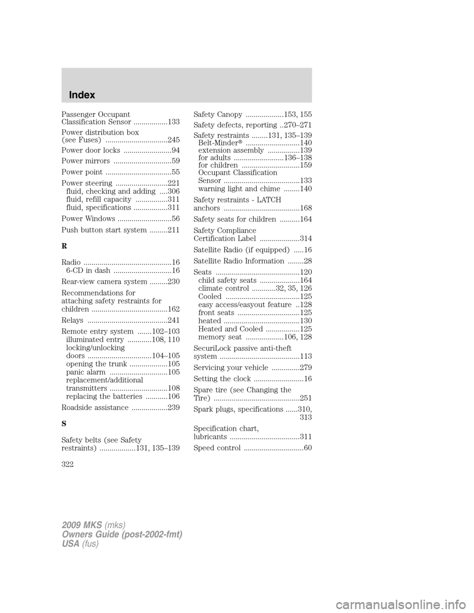 LINCOLN MKS 2009 Owners Manual Passenger Occupant
Classification Sensor .................133
Power distribution box
(see Fuses) ...............................245
Power door locks ........................94
Power mirrors ..........