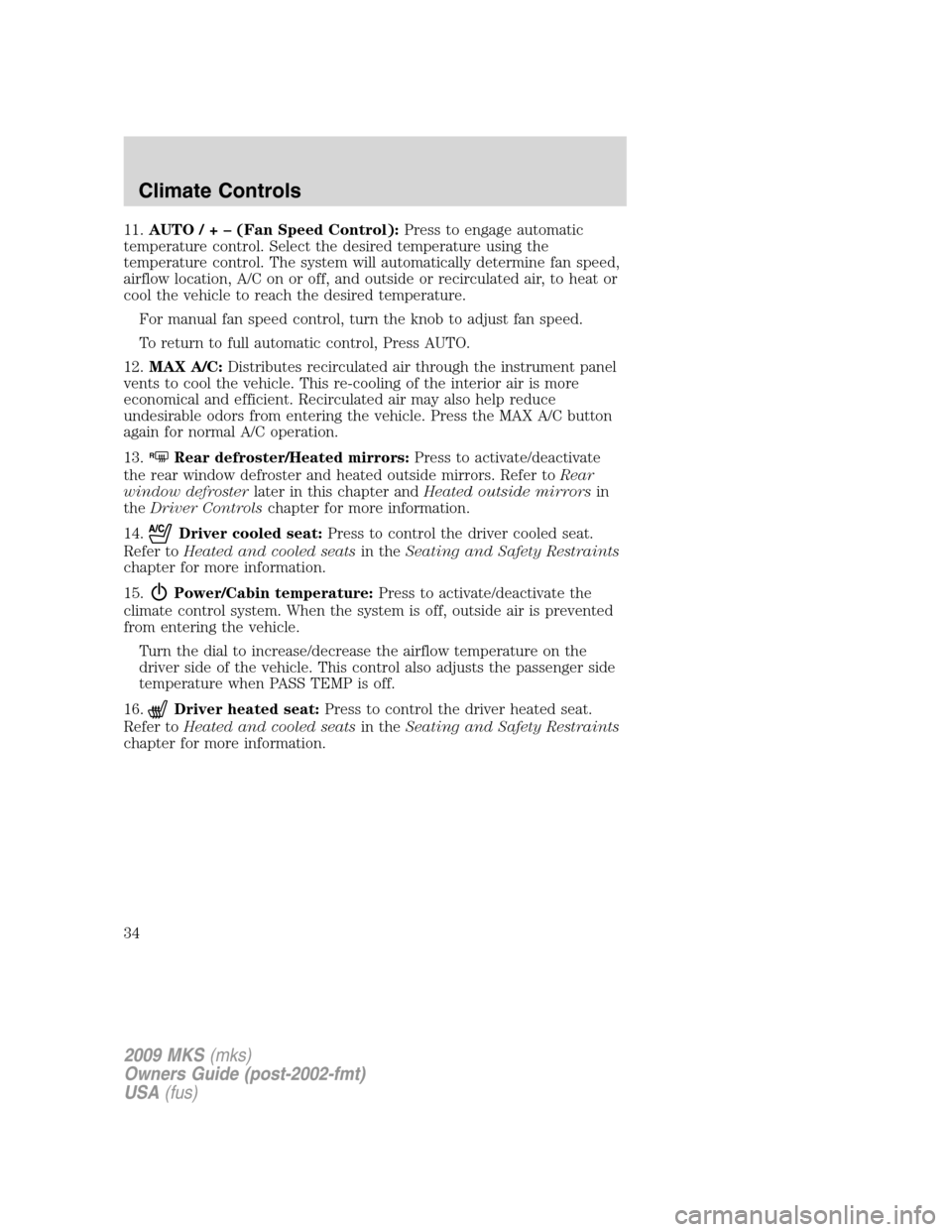 LINCOLN MKS 2009  Owners Manual 11.AUTO/+–(Fan Speed Control):Press to engage automatic
temperature control. Select the desired temperature using the
temperature control. The system will automatically determine fan speed,
airflow 