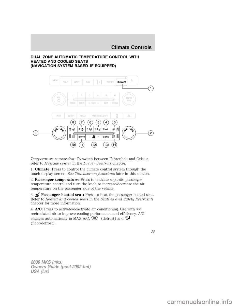 LINCOLN MKS 2009  Owners Manual DUAL ZONE AUTOMATIC TEMPERATURE CONTROL WITH
HEATED AND COOLED SEATS
(NAVIGATION SYSTEM BASED–IF EQUIPPED)
Temperature conversion:To switch between Fahrenheit and Celsius,
refer toMessage centerin t