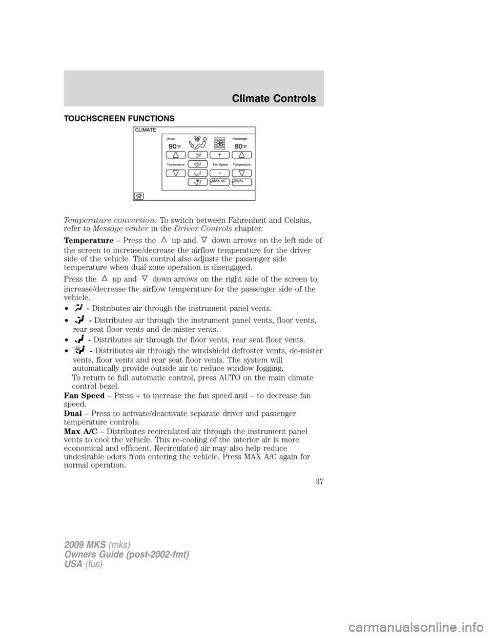 LINCOLN MKS 2009  Owners Manual TOUCHSCREEN FUNCTIONS
Temperature conversion:To switch between Fahrenheit and Celsius,
refer toMessage centerin theDriver Controlschapter.
Temperature– Press the
up anddown arrows on the left side o