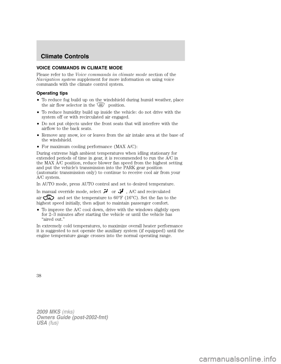 LINCOLN MKS 2009  Owners Manual VOICE COMMANDS IN CLIMATE MODE
Please refer to theVoice commands in climate modesection of the
Navigation systemsupplement for more information on using voice
commands with the climate control system.